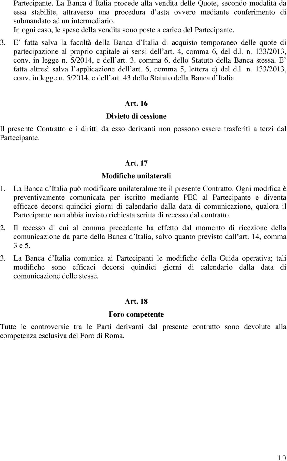 E fatta salva la facoltà della Banca d Italia di acquisto temporaneo delle quote di partecipazione al proprio capitale ai sensi dell art. 4, comma 6, del d.l. n. 133/2013, conv. in legge n.