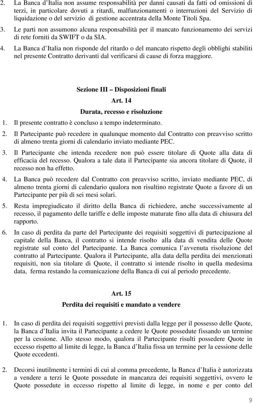 La Banca d Italia non risponde del ritardo o del mancato rispetto degli obblighi stabiliti nel presente Contratto derivanti dal verificarsi di cause di forza maggiore.