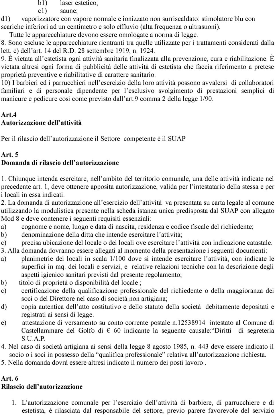 c) dell art. 14 del R.D. 28 settembre 1919, n. 1924. 9. È vietata all estetista ogni attività sanitaria finalizzata alla prevenzione, cura e riabilitazione.