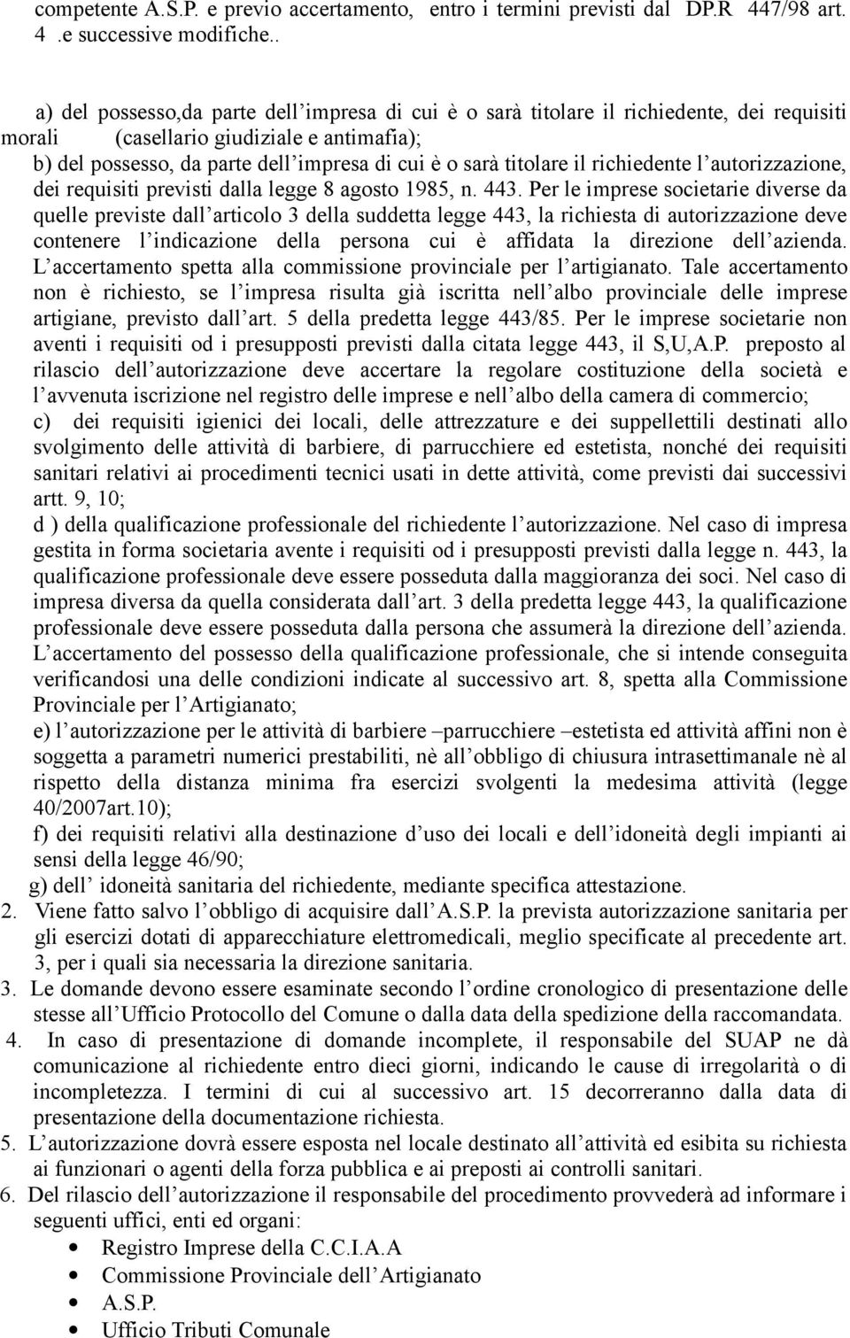 titolare il richiedente l autorizzazione, dei requisiti previsti dalla legge 8 agosto 1985, n. 443.