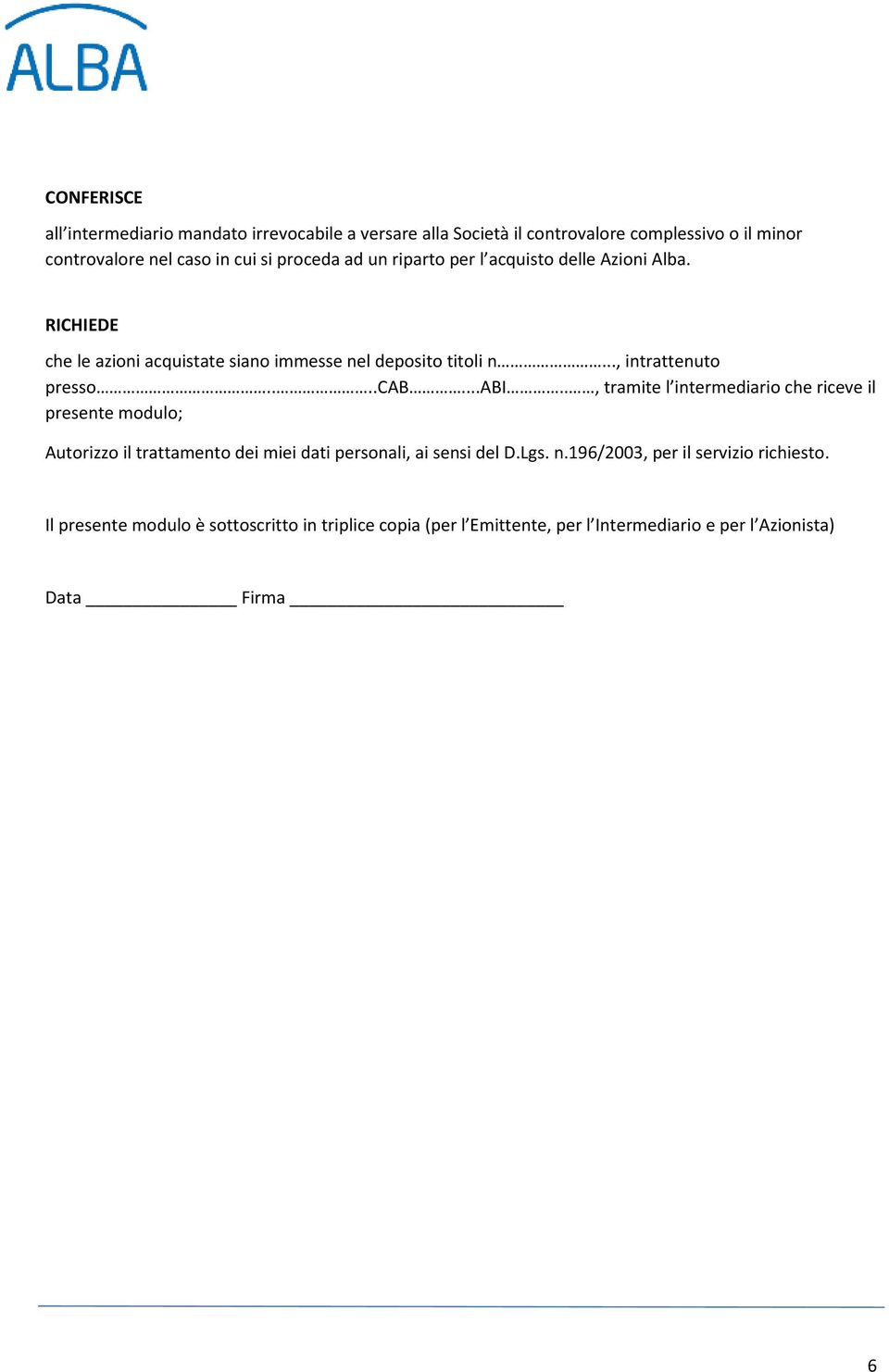 ...cab...abi.., tramite l intermediario che riceve il presente modulo; Autorizzo il trattamento dei miei dati personali, ai sensi del D.Lgs. n.