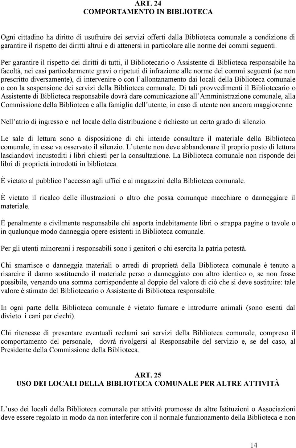 Per garantire il rispetto dei diritti di tutti, il Bibliotecario o Assistente di Biblioteca responsabile ha facoltà, nei casi particolarmente gravi o ripetuti di infrazione alle norme dei commi