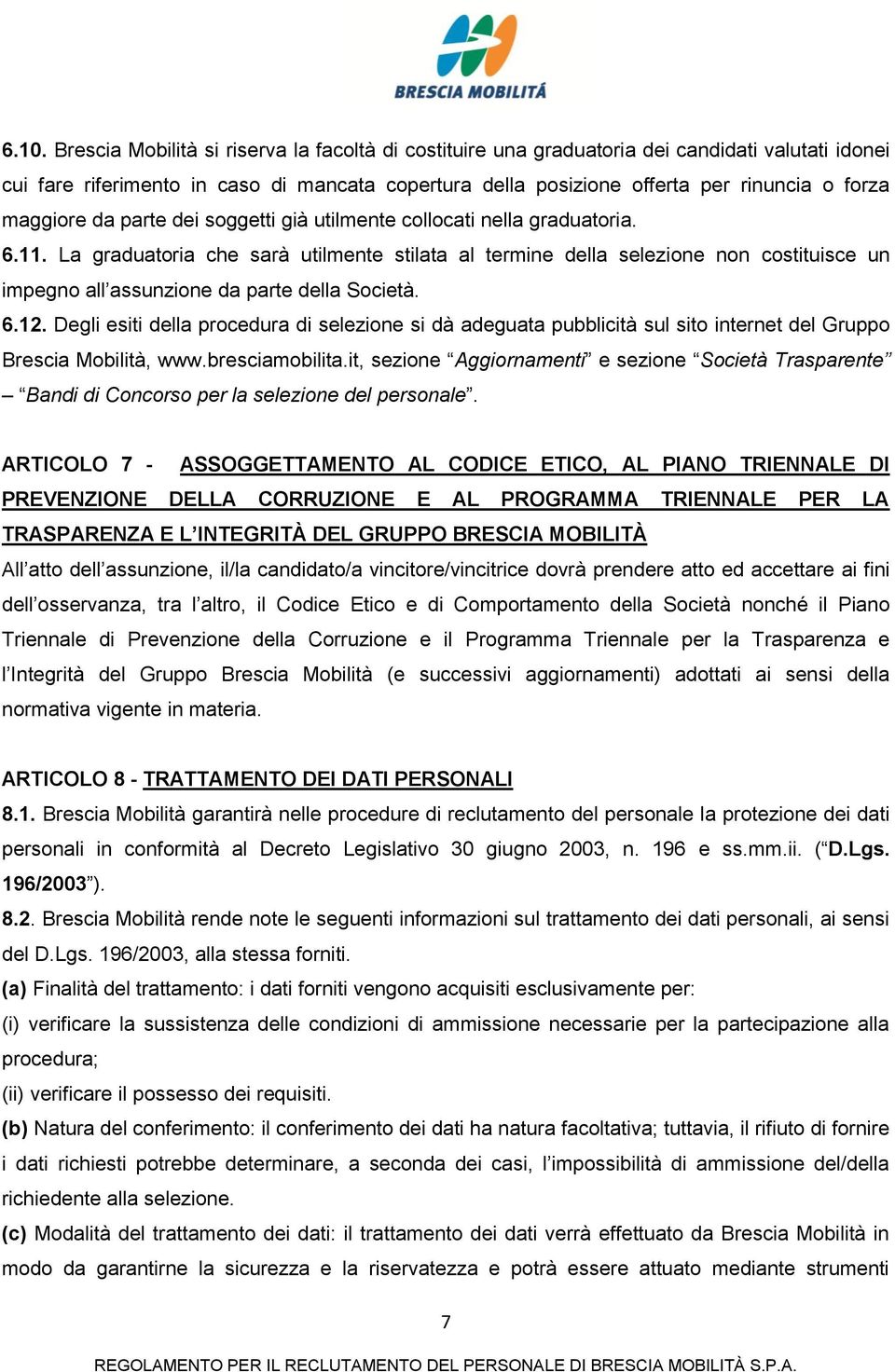 La graduatoria che sarà utilmente stilata al termine della selezione non costituisce un impegno all assunzione da parte della Società. 6.12.