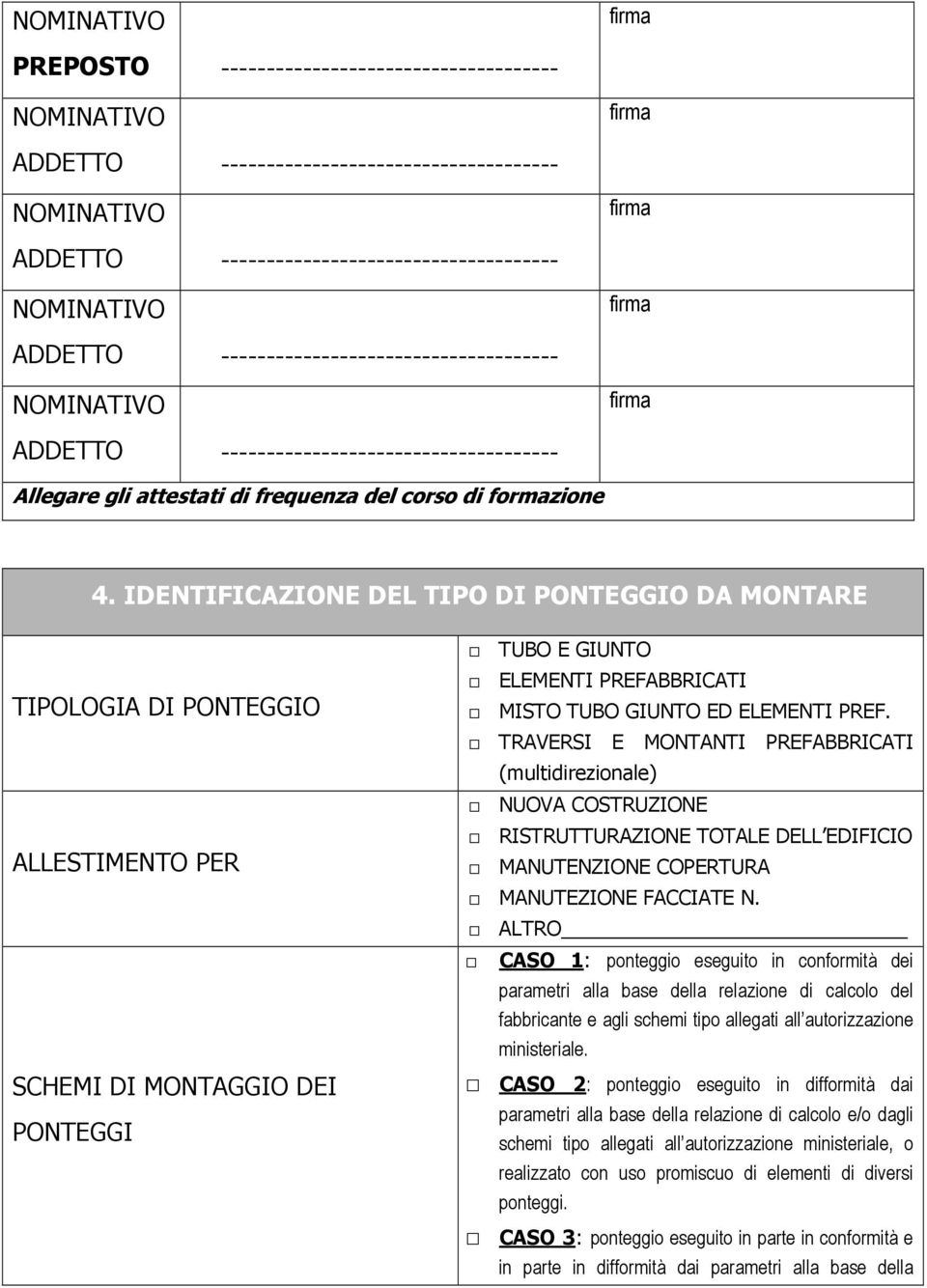 IDENTIFICAZIONE DEL TIPO DI PONTEGGIO DA MONTARE TIPOLOGIA DI PONTEGGIO ALLESTIMENTO PER SCHEMI DI MONTAGGIO DEI PONTEGGI TUBO E GIUNTO ELEMENTI PREFABBRICATI MISTO TUBO GIUNTO ED ELEMENTI PREF.