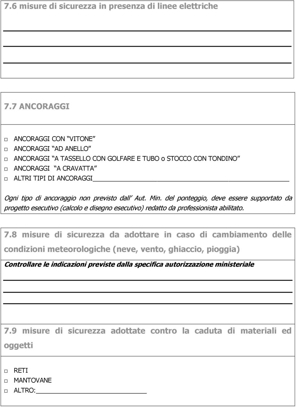 ancoraggio non previsto dall Aut. Min. del ponteggio, deve essere supportato da progetto esecutivo (calcolo e disegno esecutivo) redatto da professionista abilitato. 7.