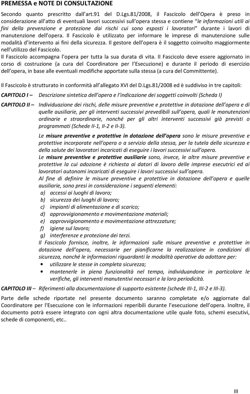 cui sono esposti i lavoratori durante i lavori di manutenzione dell opera. Il Fascicolo è utilizzato per informare le imprese di manutenzione sulle modalità d intervento ai fini della sicurezza.