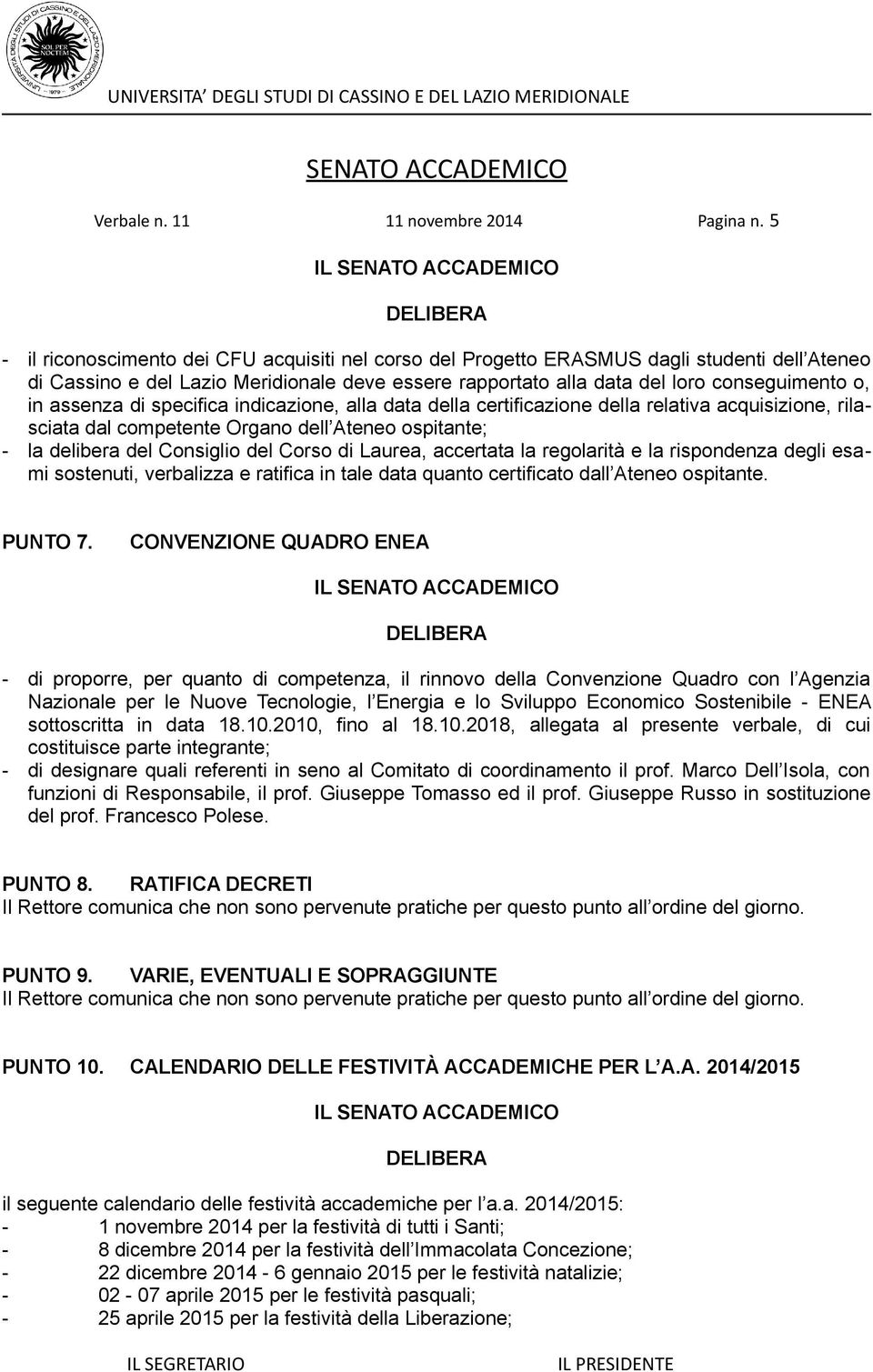 assenza di specifica indicazione, alla data della certificazione della relativa acquisizione, rilasciata dal competente Organo dell Ateneo ospitante; - la delibera del Consiglio del Corso di Laurea,