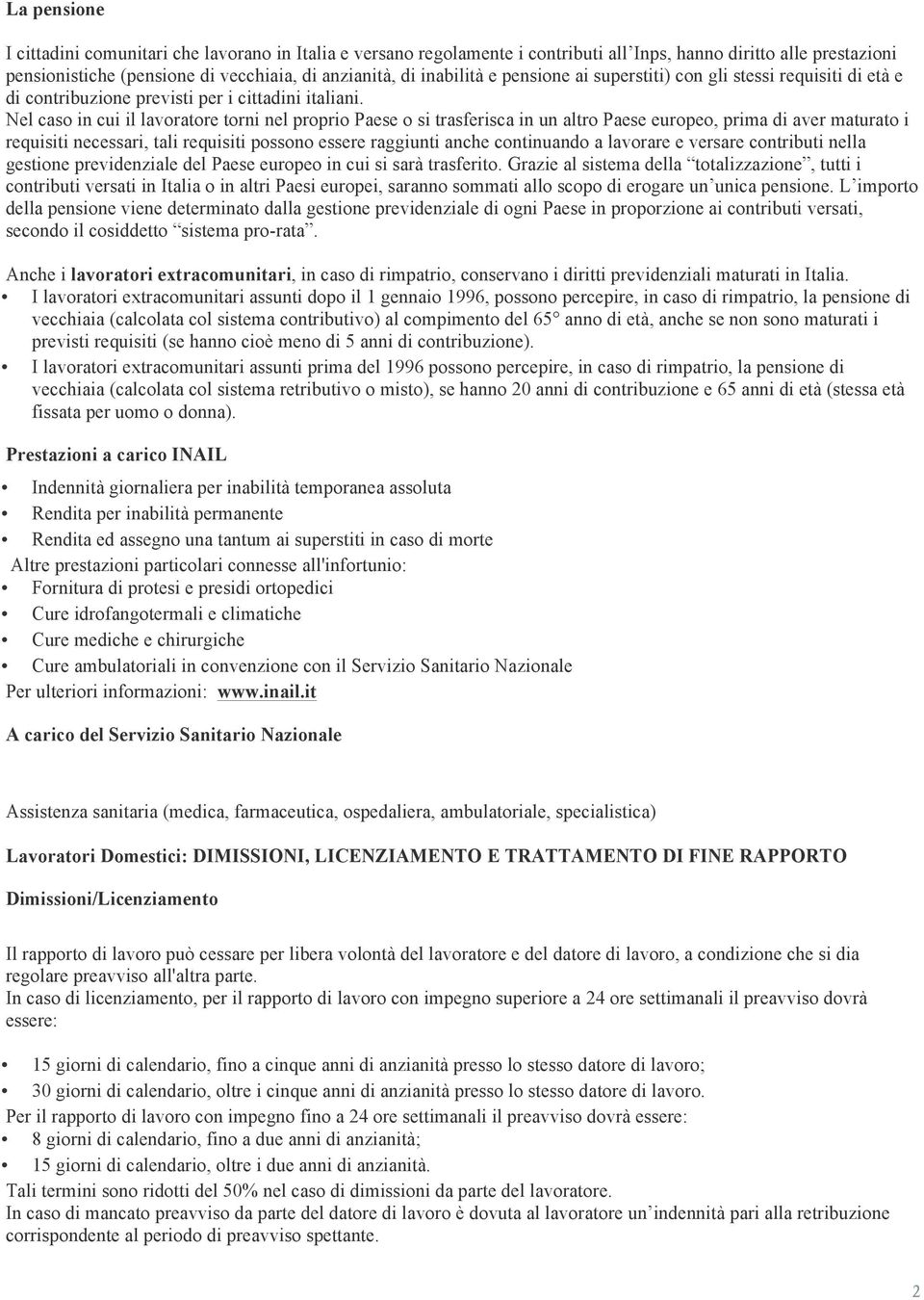 Nel caso in cui il lavoratore torni nel proprio Paese o si trasferisca in un altro Paese europeo, prima di aver maturato i requisiti necessari, tali requisiti possono essere raggiunti anche