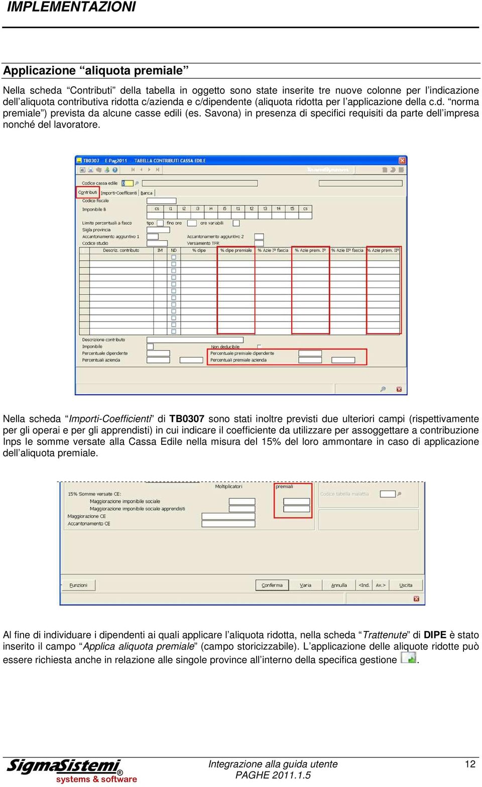 Nella scheda Importi-Coefficienti di TB0307 sono stati inoltre previsti due ulteriori campi (rispettivamente per gli operai e per gli apprendisti) in cui indicare il coefficiente da utilizzare per