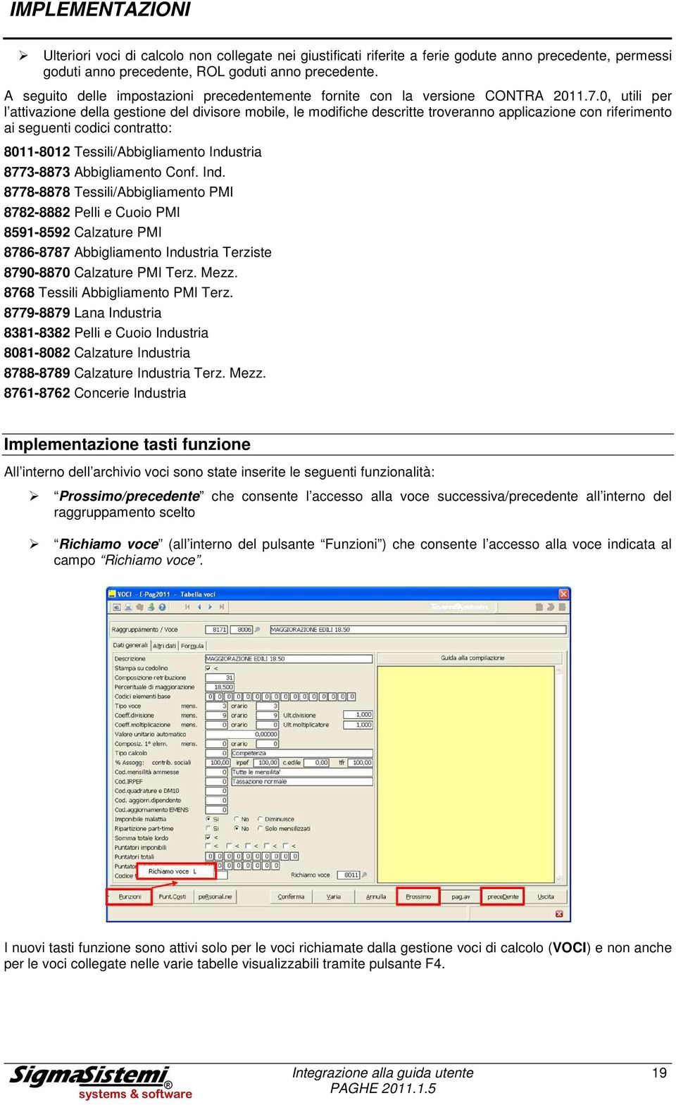 0, utili per l attivazione della gestione del divisore mobile, le modifiche descritte troveranno applicazione con riferimento ai seguenti codici contratto: 8011-8012 Tessili/Abbigliamento Industria