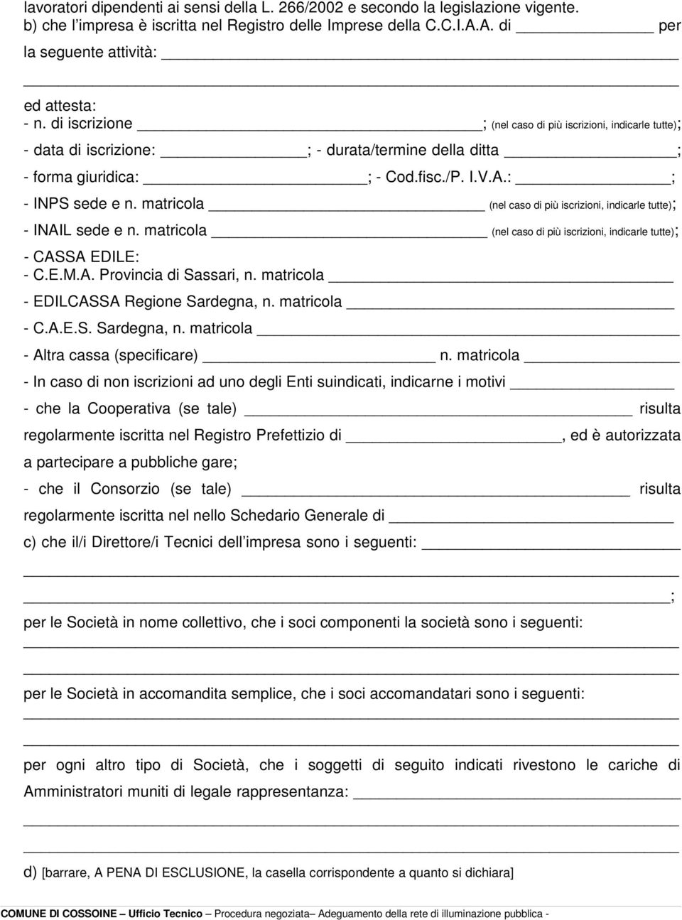 matricola (nel caso di più iscrizioni, indicarle tutte); - INAIL sede e n. matricola (nel caso di più iscrizioni, indicarle tutte); - CASSA EDILE: - C.E.M.A. Provincia di Sassari, n.