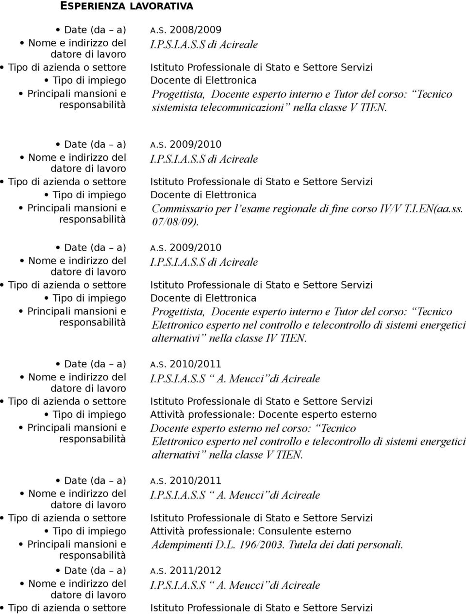 2009/2010 Progettista, Docente esperto interno e Tutor del corso: Tecnico Elettronico esperto nel controllo e telecontrollo di sistemi energetici alternativi nella classe IV TIEN. Date (da a) A.S.