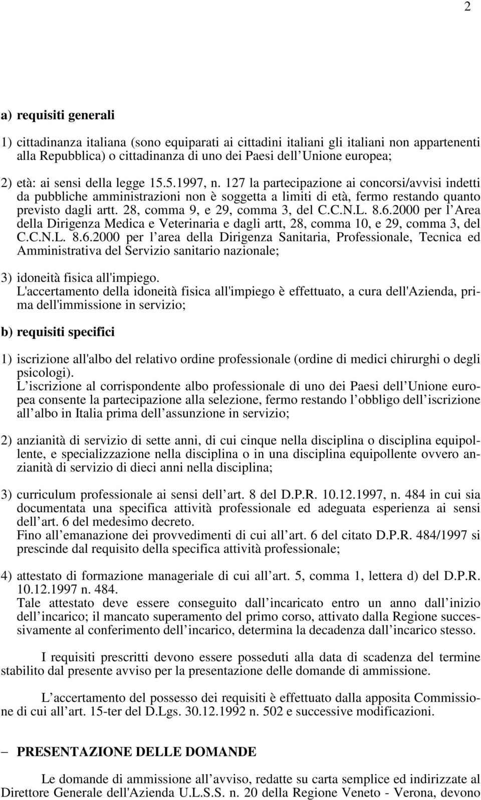 28, comma 9, e 29, comma 3, del C.C.N.L. 8.6.2000 per l Area della Dirigenza Medica e Veterinaria e dagli artt, 28, comma 10, e 29, comma 3, del C.C.N.L. 8.6.2000 per l area della Dirigenza Sanitaria, Professionale, Tecnica ed Amministrativa del Servizio sanitario nazionale; 3) idoneità fisica all'impiego.