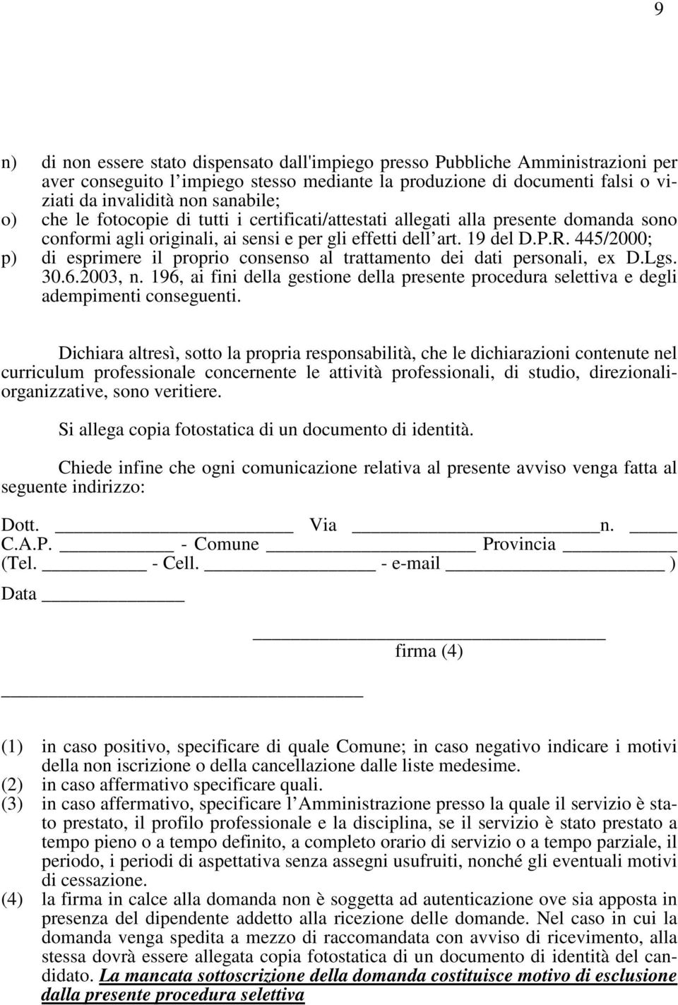 445/2000; p) di esprimere il proprio consenso al trattamento dei dati personali, ex D.Lgs. 30.6.2003, n. 196, ai fini della gestione della presente procedura selettiva e degli adempimenti conseguenti.