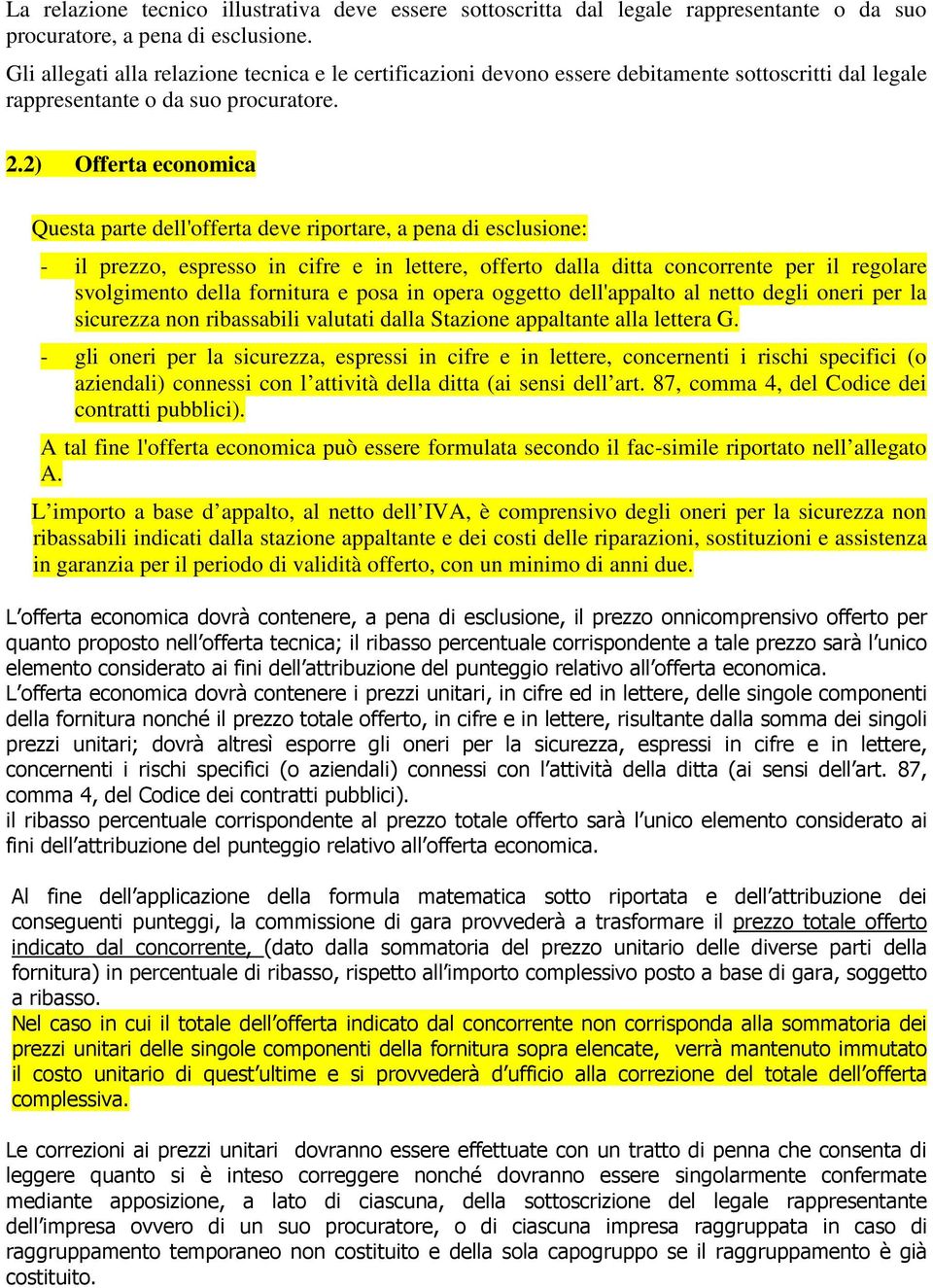 2) Offerta economica Questa parte dell'offerta deve riportare, a pena di esclusione: - il prezzo, espresso in cifre e in lettere, offerto dalla ditta concorrente per il regolare svolgimento della