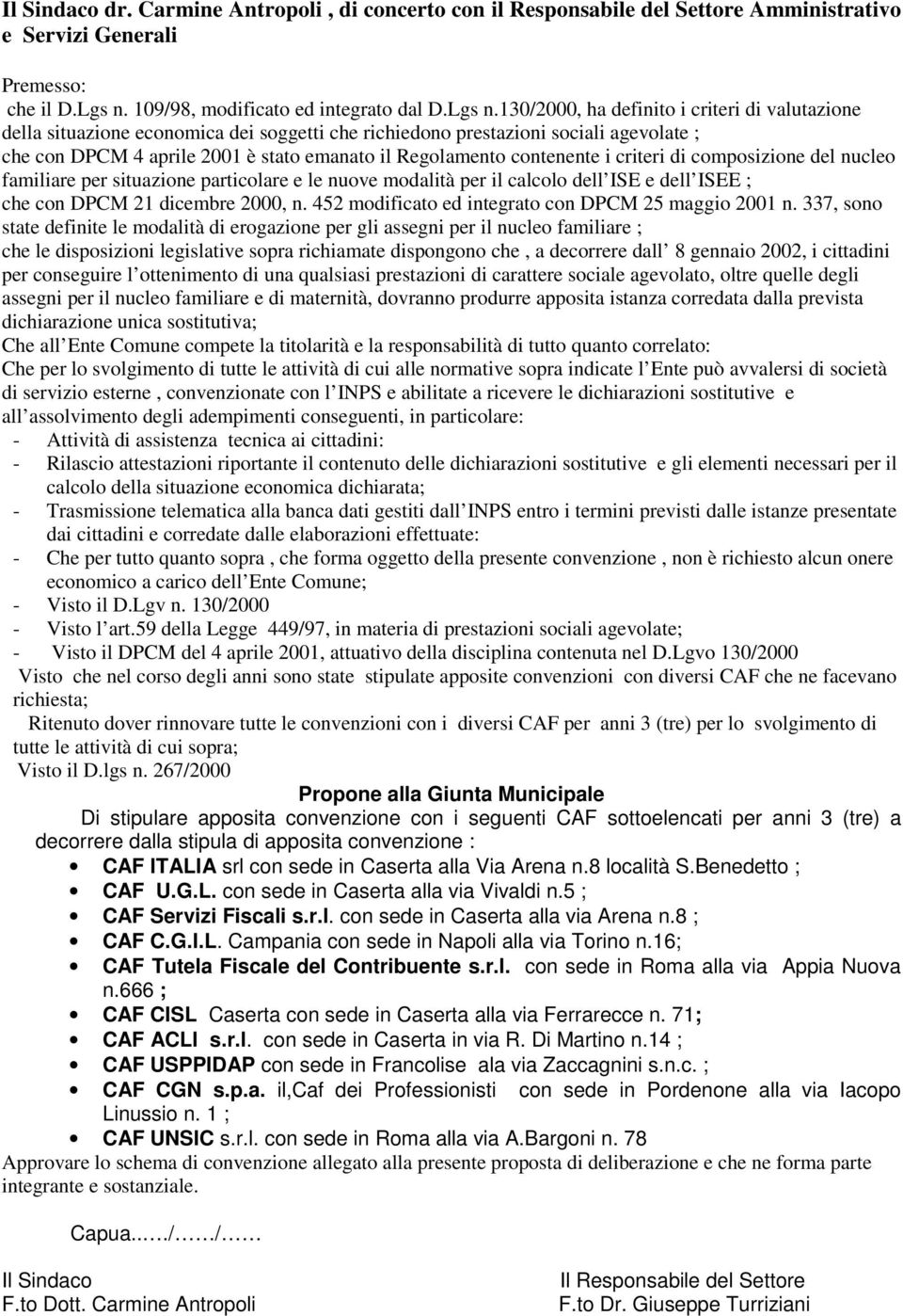 130/2000, ha definito i criteri di valutazione della situazione economica dei soggetti che richiedono prestazioni sociali agevolate ; che con DPCM 4 aprile 2001 è stato emanato il Regolamento