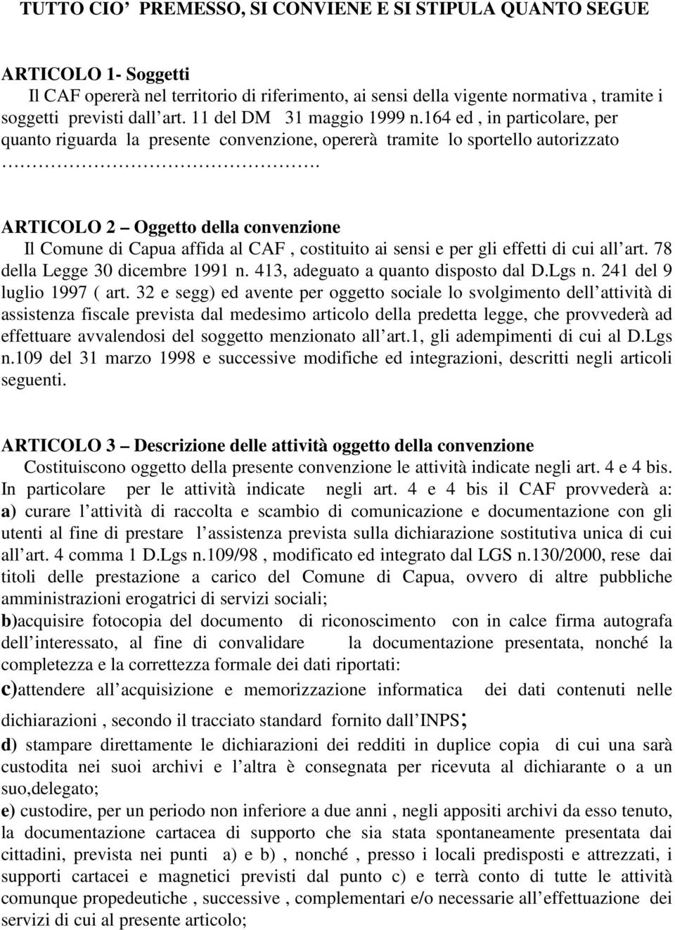 ARTICOLO 2 Oggetto della convenzione Il Comune di Capua affida al CAF, costituito ai sensi e per gli effetti di cui all art. 78 della Legge 30 dicembre 1991 n. 413, adeguato a quanto disposto dal D.
