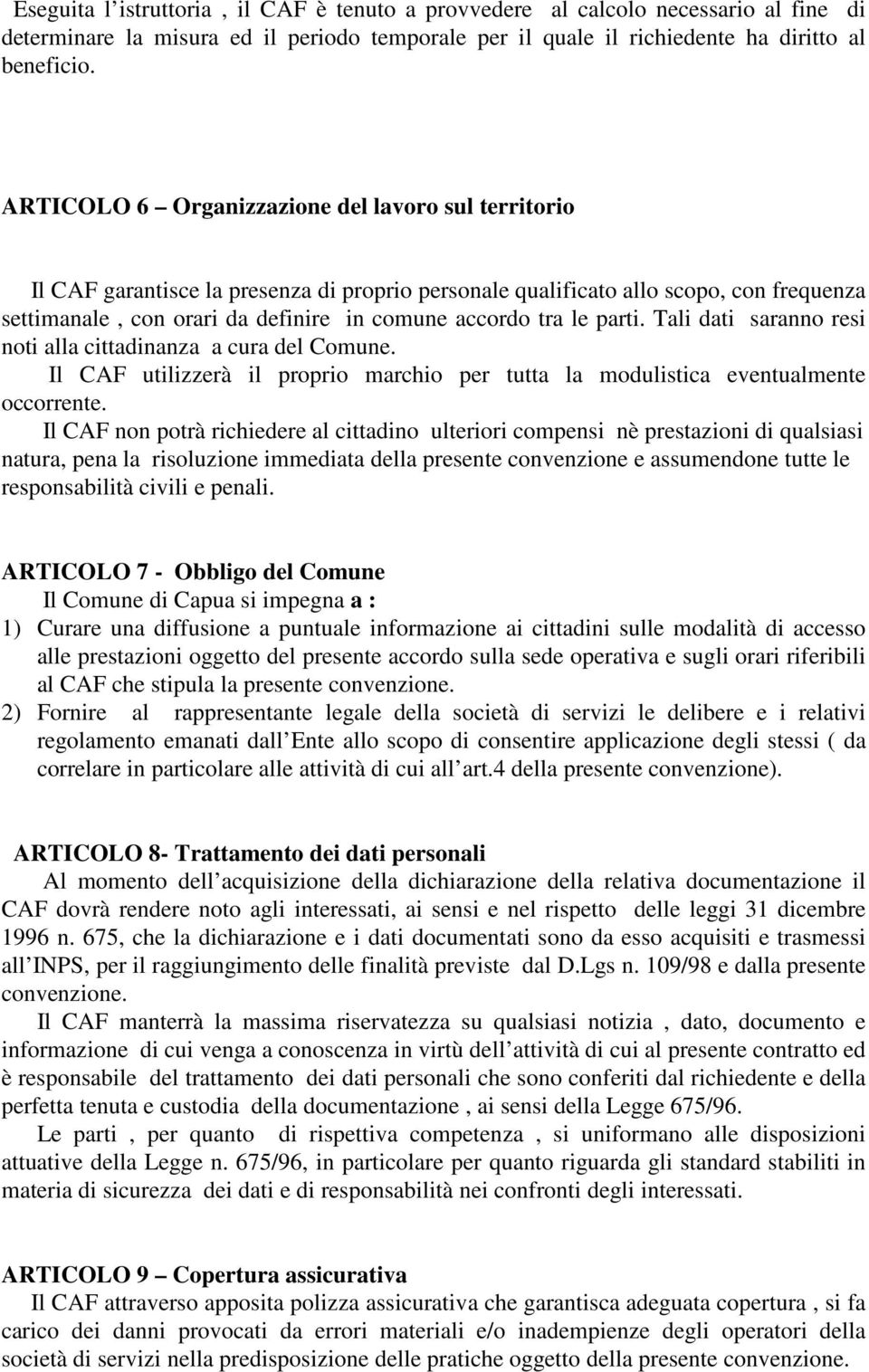 le parti. Tali dati saranno resi noti alla cittadinanza a cura del Comune. Il CAF utilizzerà il proprio marchio per tutta la modulistica eventualmente occorrente.