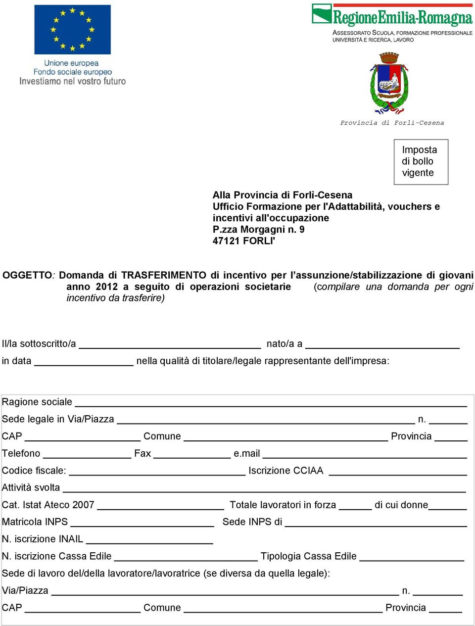 trasferire) Il/la sottoscritto/a nato/a a in data nella qualità di titolare/legale rappresentante dell'impresa: Ragione sociale Sede legale in Via/Piazza n. CAP Comune Provincia Telefono Fax e.