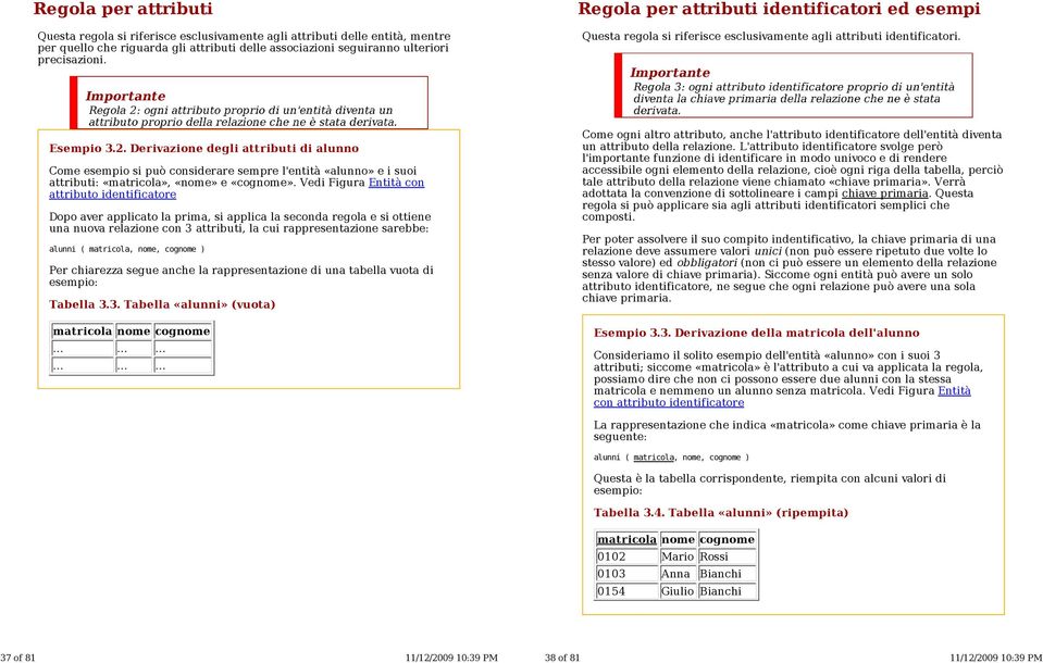 Derivazione degli attributi di alunno Come esempio si può considerare sempre l'entità «alunno» e i suoi attributi: «matricola», «nome» e «cognome».