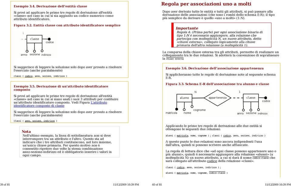 Regola per associazioni uno a molti Dopo aver derivato tutte le entità e tutti gli attributi, si può passare alla derivazione delle associazioni (che sono i rombi dello schema E-R); il tipo più