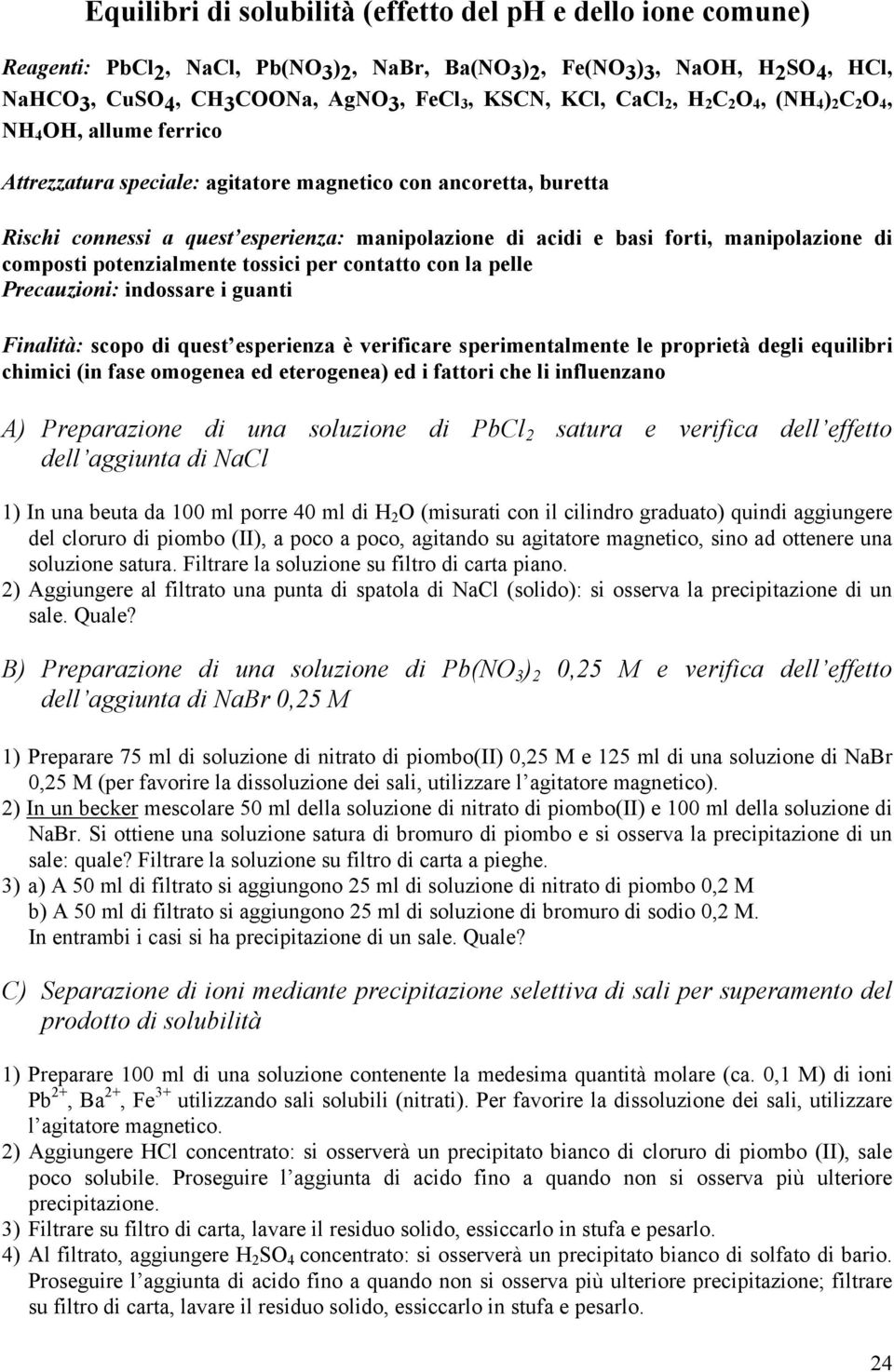 e basi forti, manipolazione di composti potenzialmente tossici per contatto con la pelle Precauzioni: indossare i guanti Finalità: scopo di quest esperienza è verificare sperimentalmente le proprietà