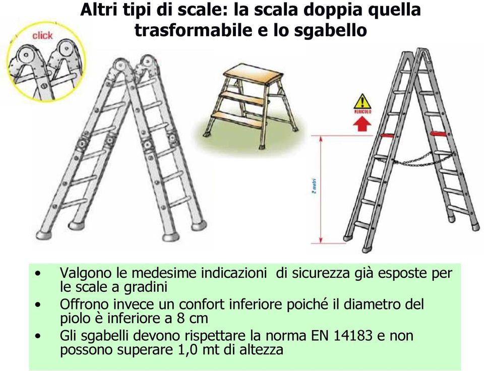 invece un confort inferiore poiché il diametro del piolo è inferiore a 8 cm Gli