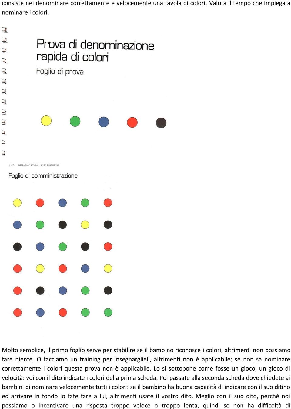 O facciamo un training per insegnarglieli, altrimenti non è applicabile; se non sa nominare correttamente i colori questa prova non è applicabile.