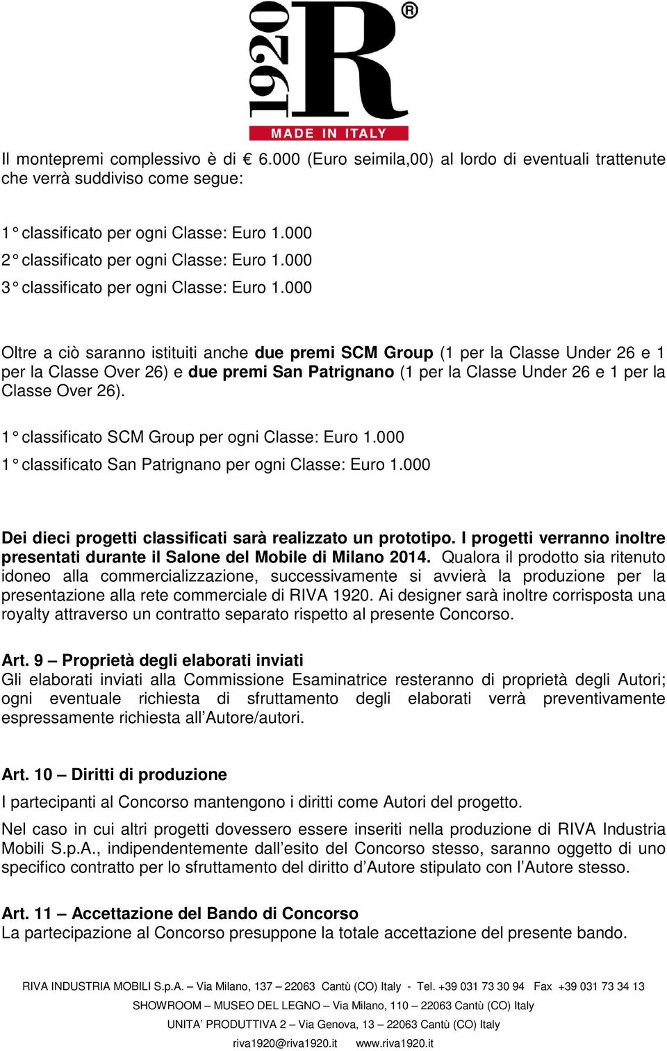 000 Oltre a ciò saranno istituiti anche due premi SCM Group (1 per la Classe Under 26 e 1 per la Classe Over 26) e due premi San Patrignano (1 per la Classe Under 26 e 1 per la Classe Over 26).