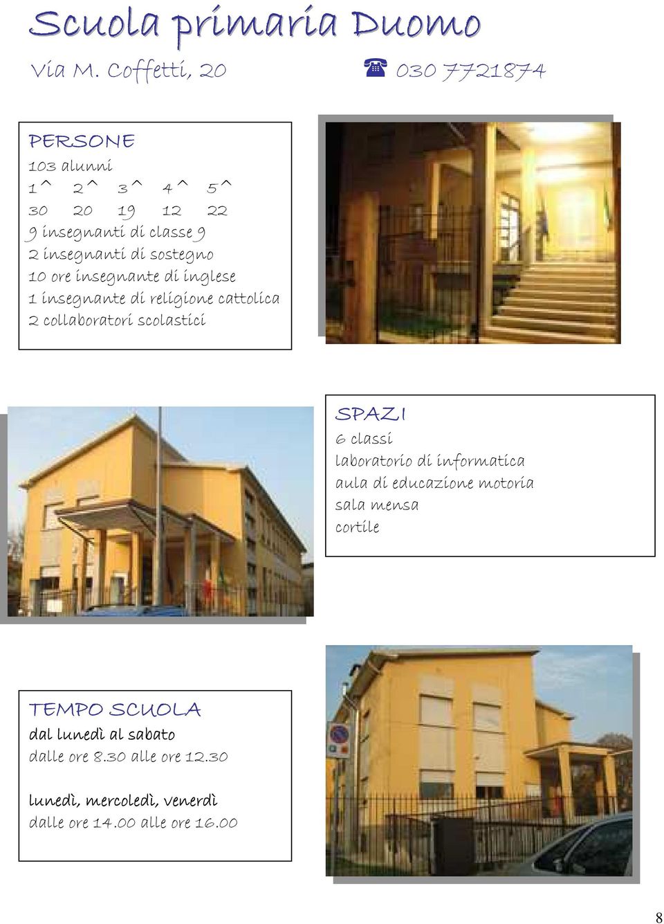 di sostegno 10 ore insegnante di inglese 1 insegnante di religione cattolica 2 collaboratori scolastici SPAZI 6