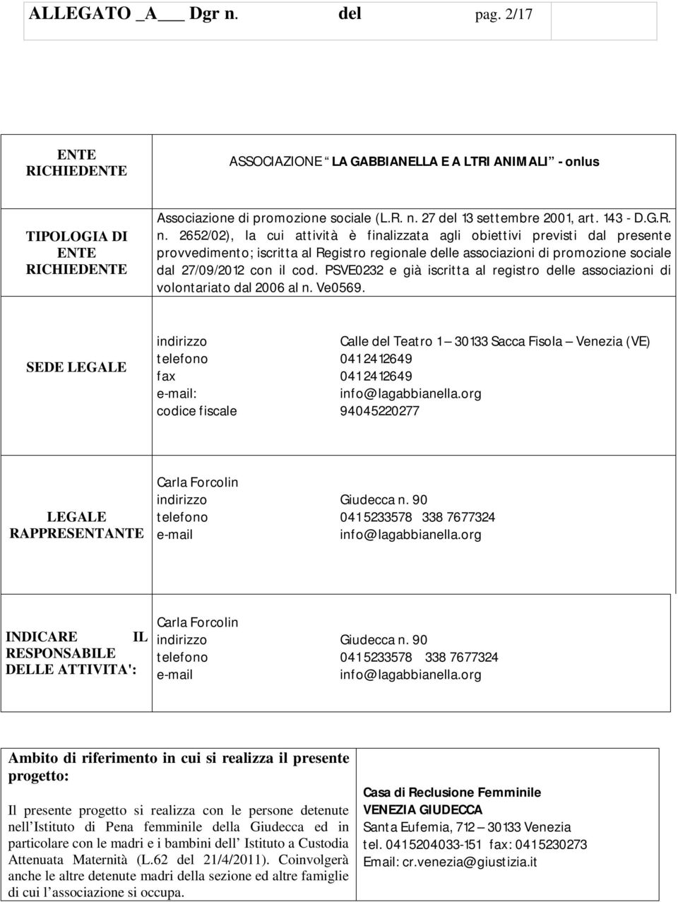 2652/02), la cui attività è finalizzata agli obiettivi previsti dal presente provvedimento; iscritta al Registro regionale delle associazioni di promozione sociale dal 27/09/2012 con il cod.