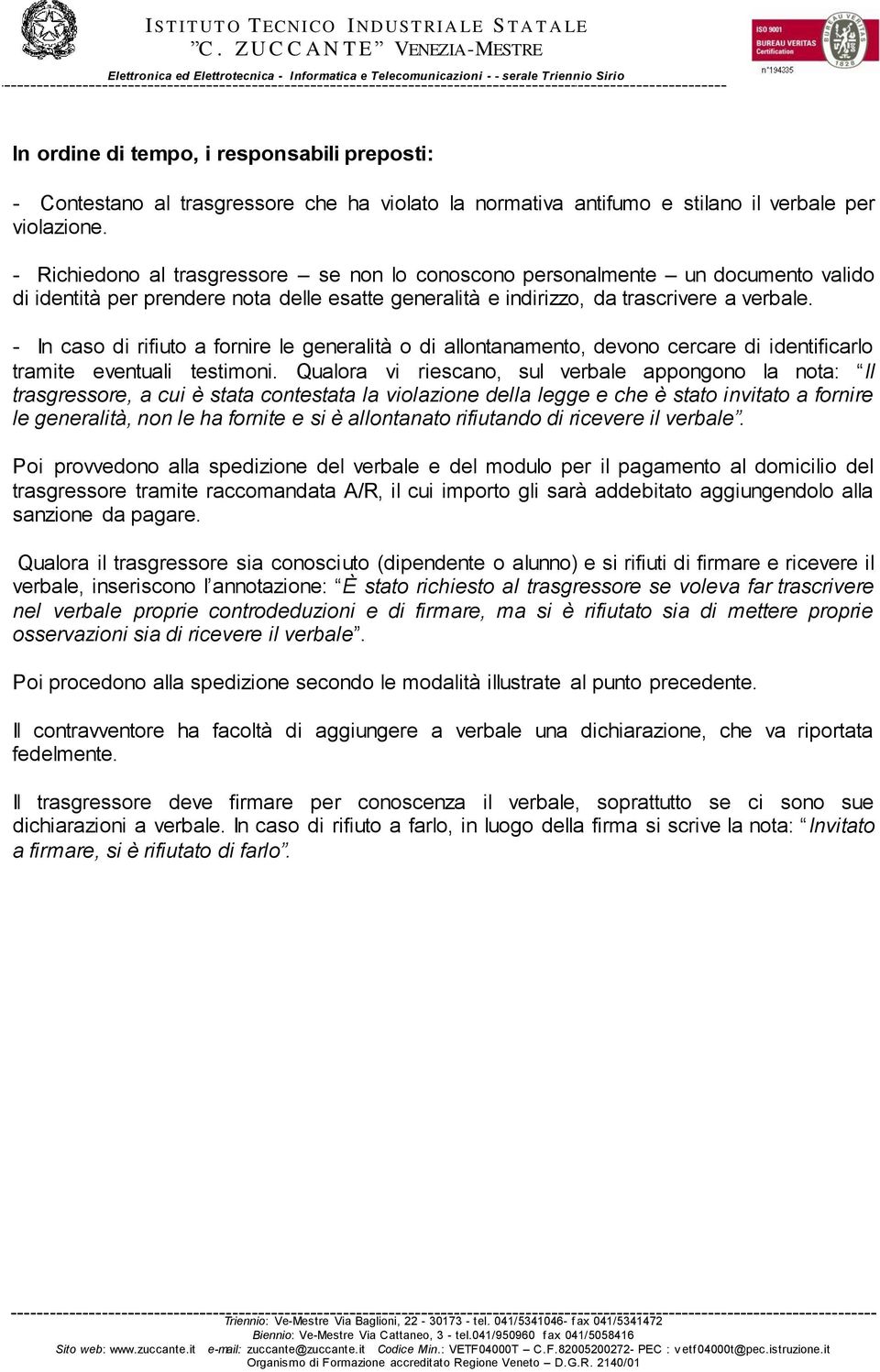 - In caso di rifiuto a fornire le generalità o di allontanamento, devono cercare di identificarlo tramite eventuali testimoni.