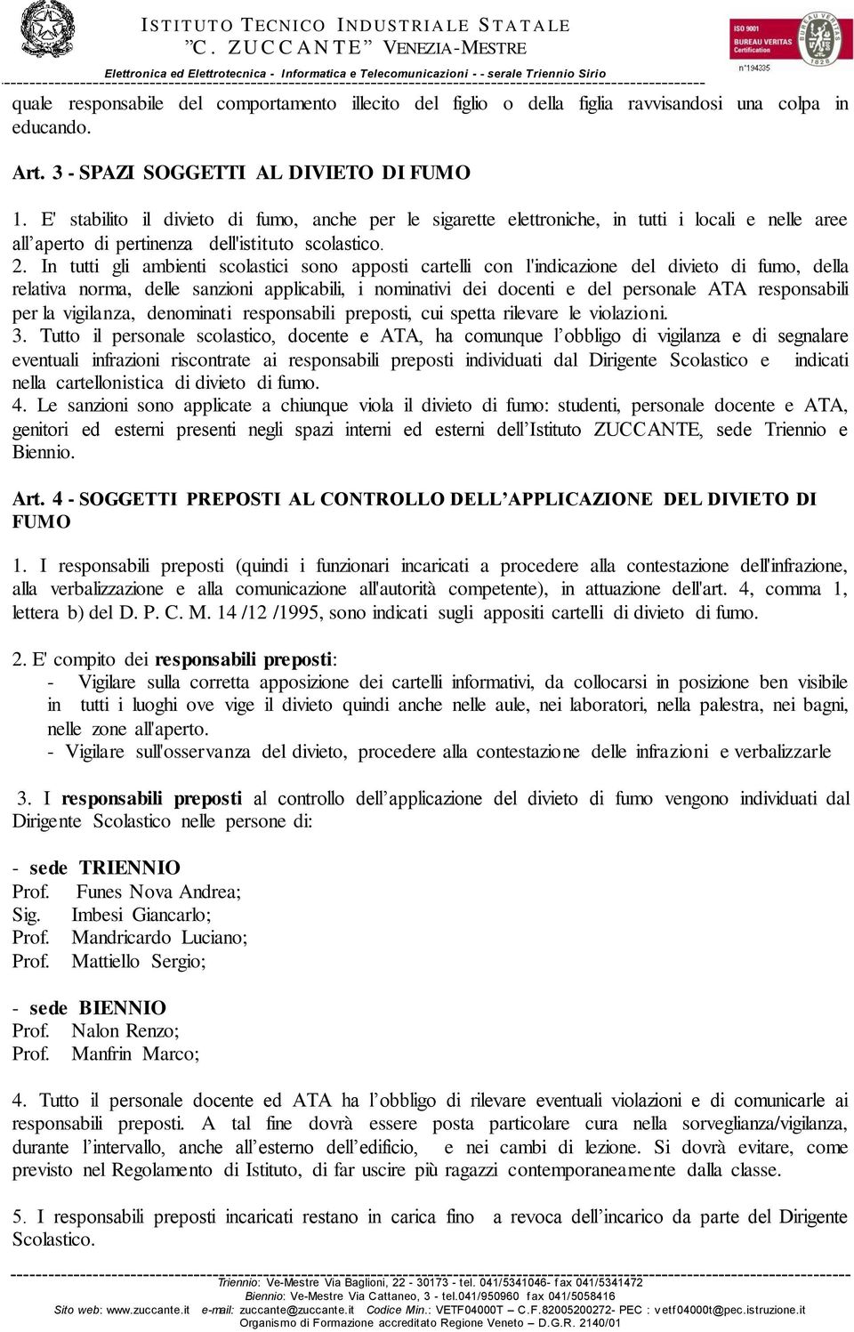 In tutti gli ambienti scolastici sono apposti cartelli con l'indicazione del divieto di fumo, della relativa norma, delle sanzioni applicabili, i nominativi dei docenti e del personale ATA