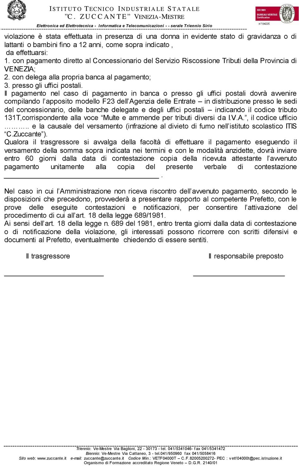 Il pagamento nel caso di pagamento in banca o presso gli uffici postali dovrà avvenire compilando l apposito modello F23 dell Agenzia delle Entrate in distribuzione presso le sedi del concessionario,