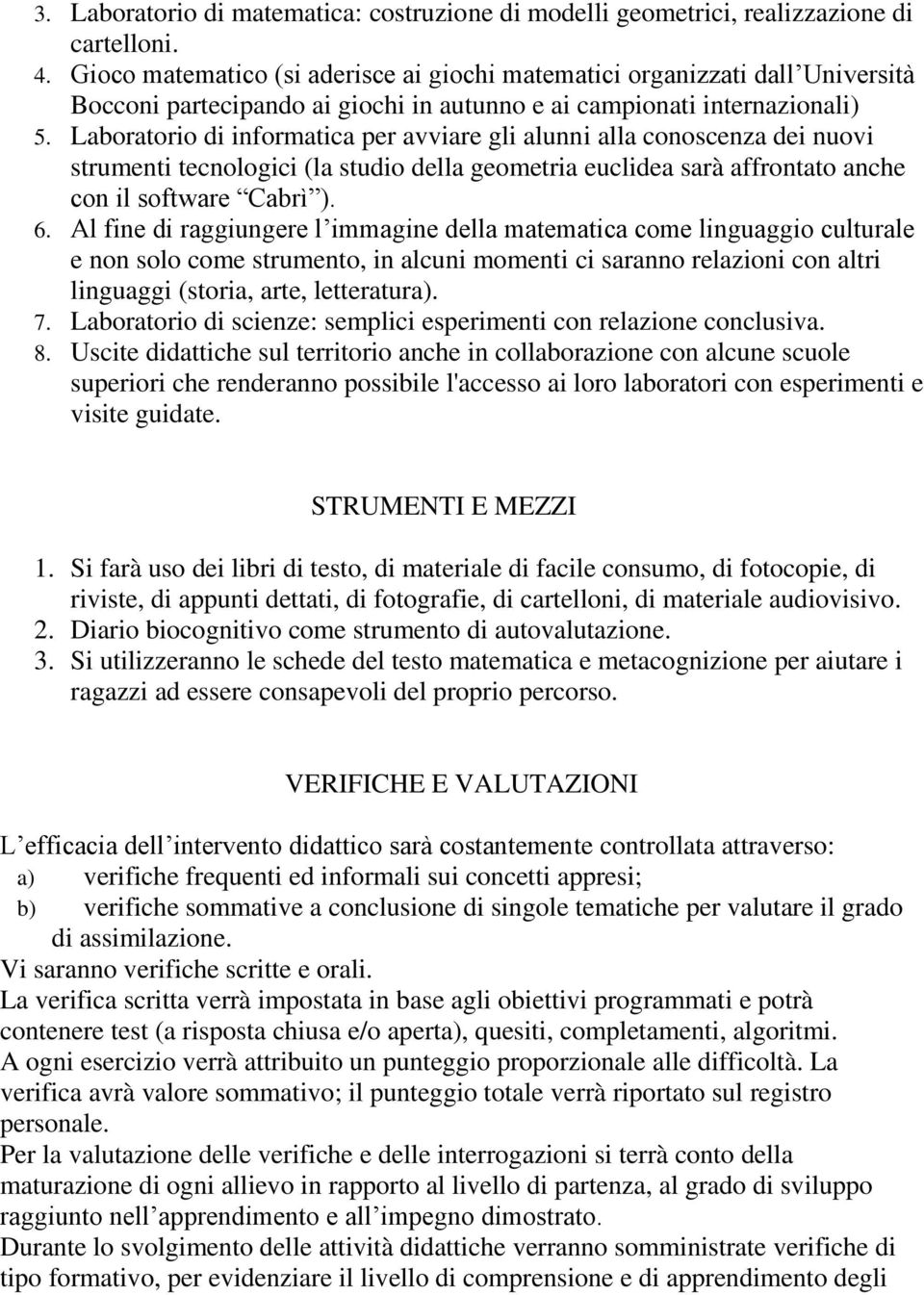 Laboratorio di informatica per avviare gli alunni alla conoscenza dei nuovi strumenti tecnologici (la studio della geometria euclidea sarà affrontato anche con il software Cabrì ). 6.