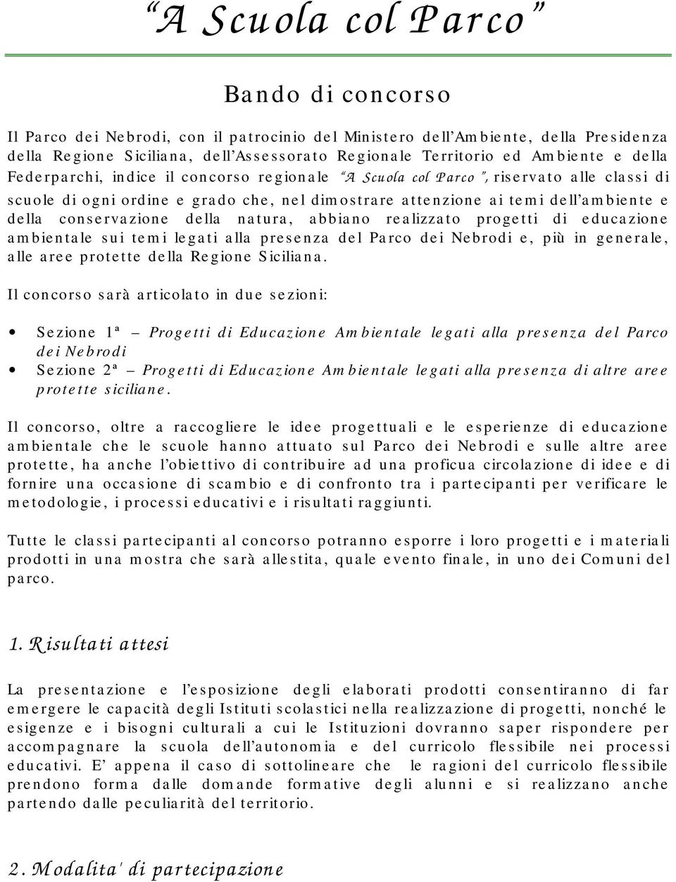 della natura, abbiano realizzato progetti di educazione ambientale sui temi legati alla presenza del Parco dei Nebrodi e, più in generale, alle aree protette della Regione Siciliana.