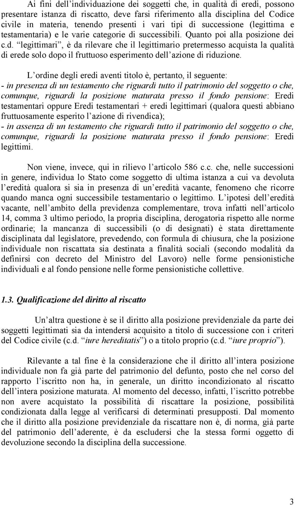 L ordine degli eredi aventi titolo è, pertanto, il seguente: - in presenza di un testamento che riguardi tutto il patrimonio del soggetto o che, comunque, riguardi la posizione maturata presso il