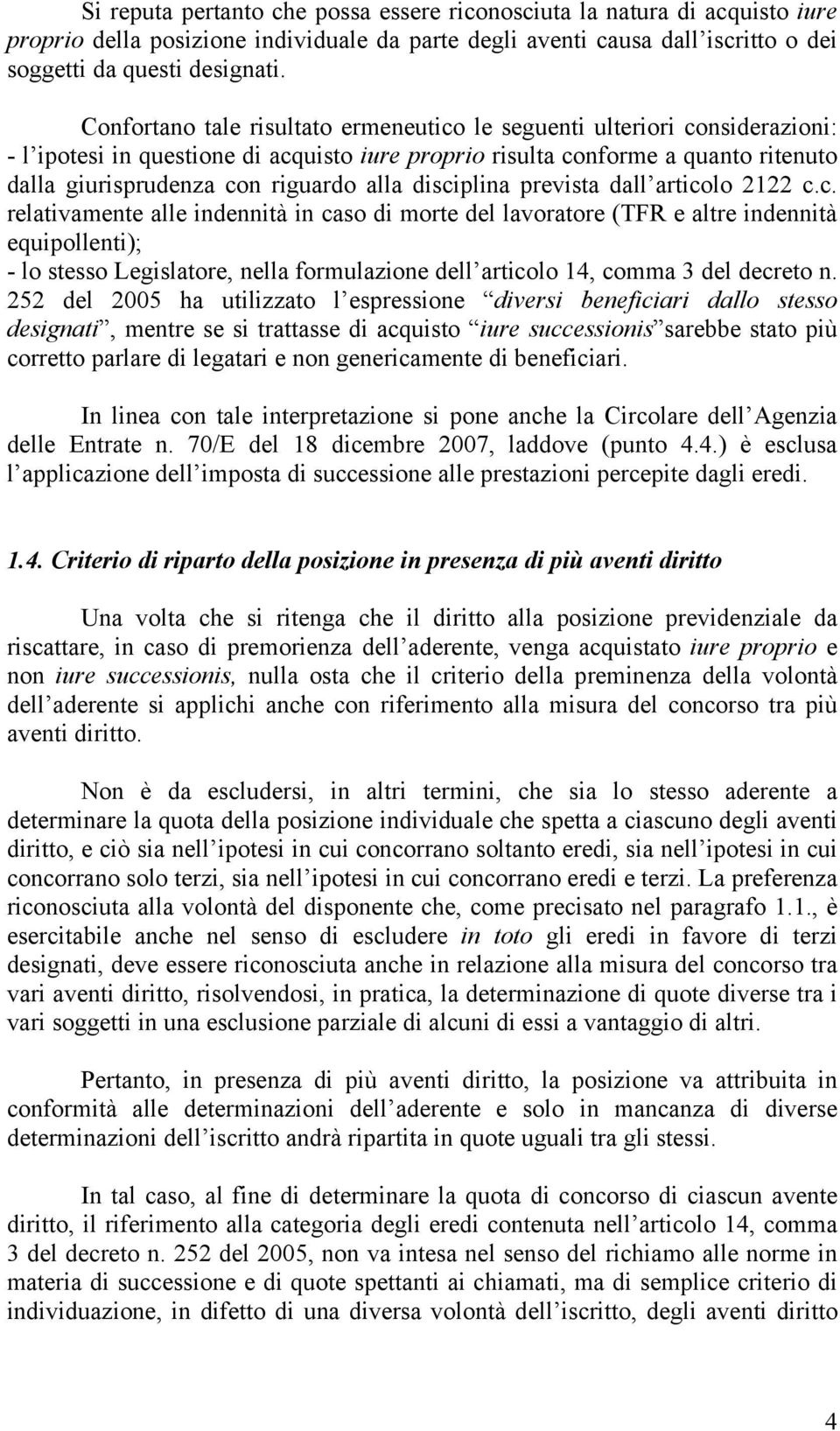 disciplina prevista dall articolo 2122 c.c. relativamente alle indennità in caso di morte del lavoratore (TFR e altre indennità equipollenti); - lo stesso Legislatore, nella formulazione dell articolo 14, comma 3 del decreto n.