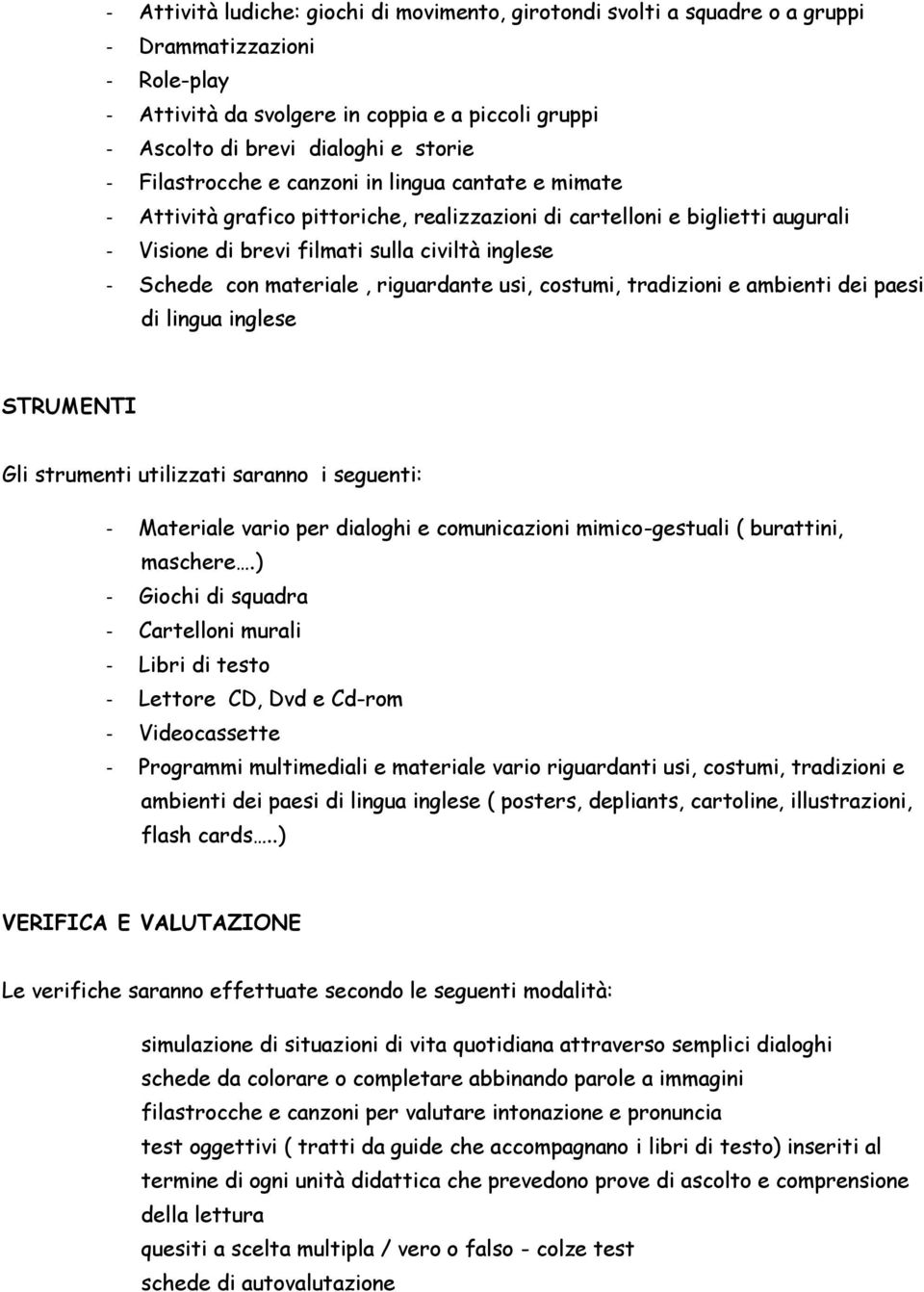 materiale, riguardante usi, costumi, tradizioni e ambienti dei paesi di lingua inglese STRUMENTI Gli strumenti utilizzati saranno i seguenti: - Materiale vario per dialoghi e comunicazioni