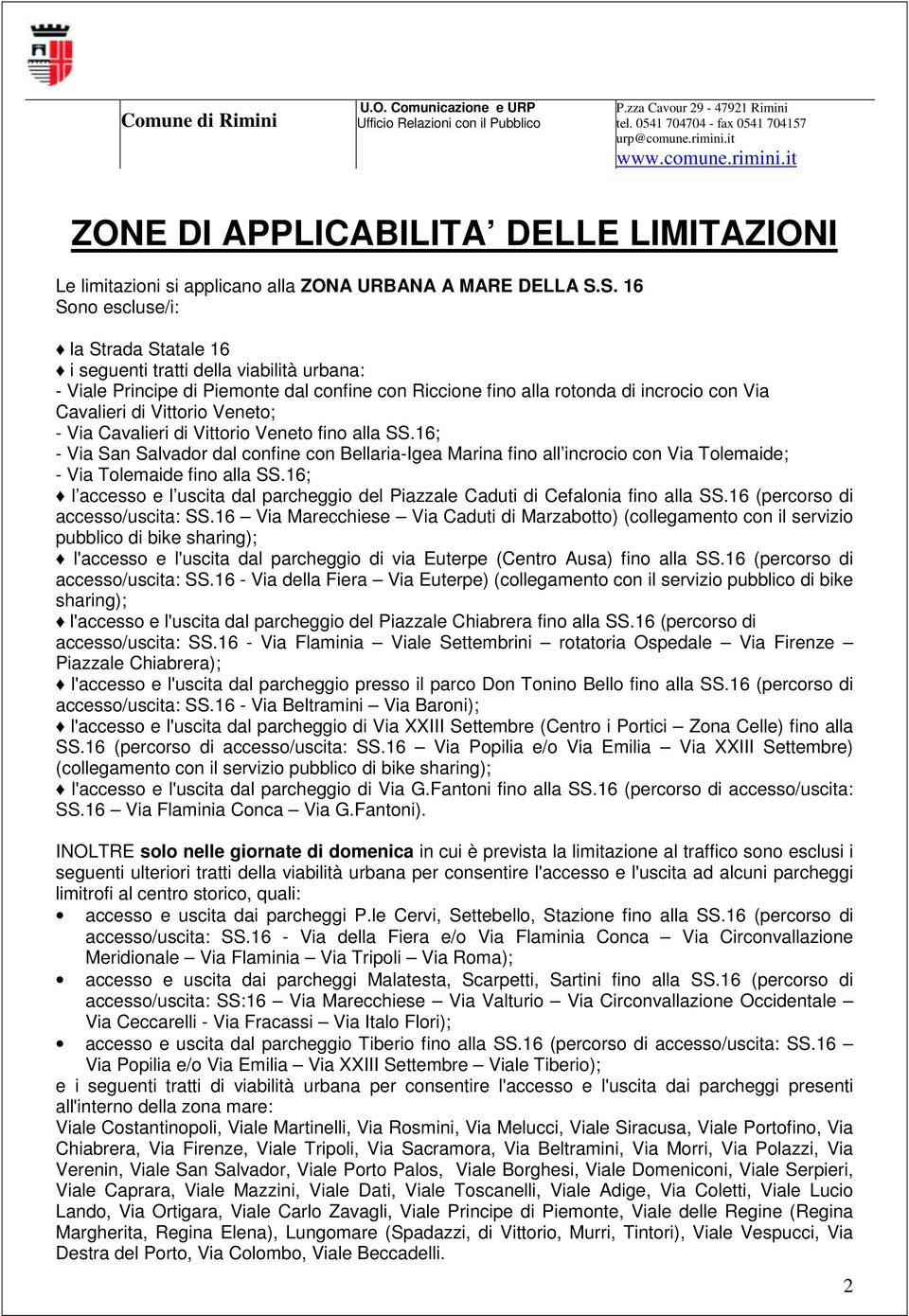 Veneto; - Via Cavalieri di Vittorio Veneto fino alla SS.16; - Via San Salvador dal confine con Bellaria-Igea Marina fino all incrocio con Via Tolemaide; - Via Tolemaide fino alla SS.