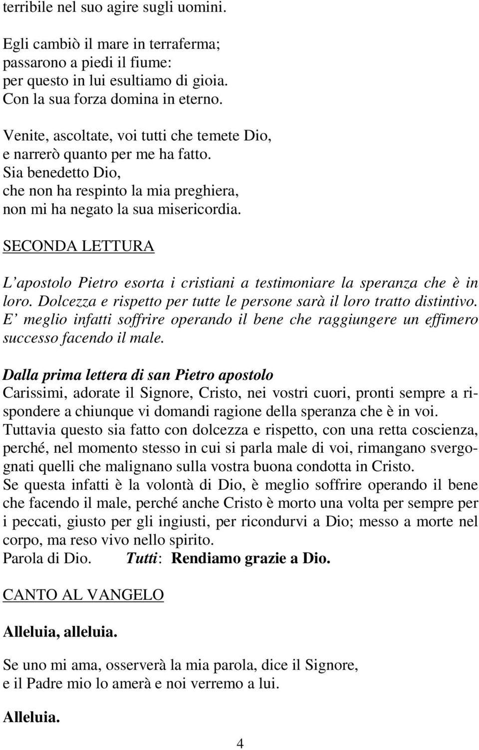 SECONDA LETTURA L apostolo Pietro esorta i cristiani a testimoniare la speranza che è in loro. Dolcezza e rispetto per tutte le persone sarà il loro tratto distintivo.