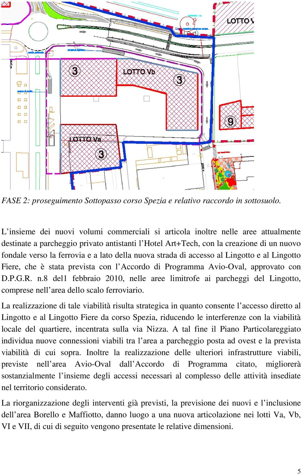 a lato della nuova strada di accesso al Lingotto e al Lingotto Fiere, che è stata prevista con l Accordo di Programma Avio-Oval, approvato con D.P.G.R. n.8 del1 febbraio 2010, nelle aree limitrofe ai parcheggi del Lingotto, comprese nell area dello scalo ferroviario.