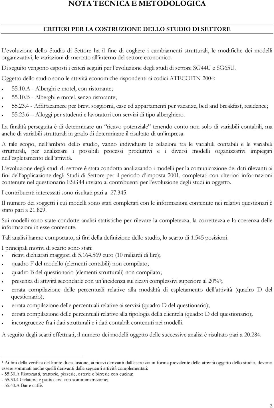 Oggetto dello studio sono le attività economiche rispondenti ai codici ATECOFIN 2004: 55.10.A Alberghi e motel, con ristorante; 55.10.B Alberghi e motel, senza ristorante; 55.23.