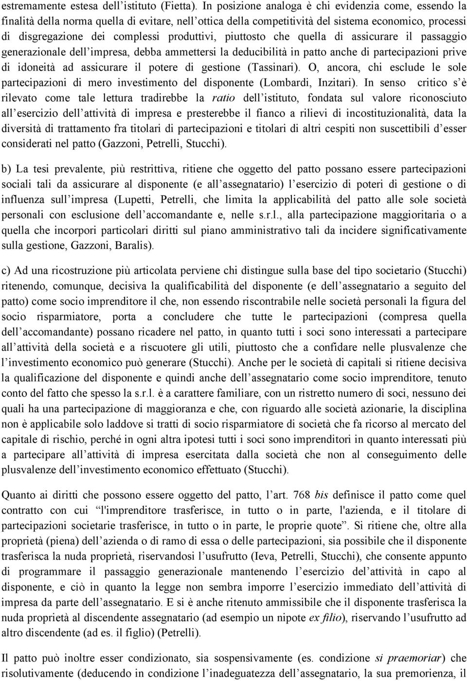 produttivi, piuttosto che quella di assicurare il passaggio generazionale dell impresa, debba ammettersi la deducibilità in patto anche di partecipazioni prive di idoneità ad assicurare il potere di