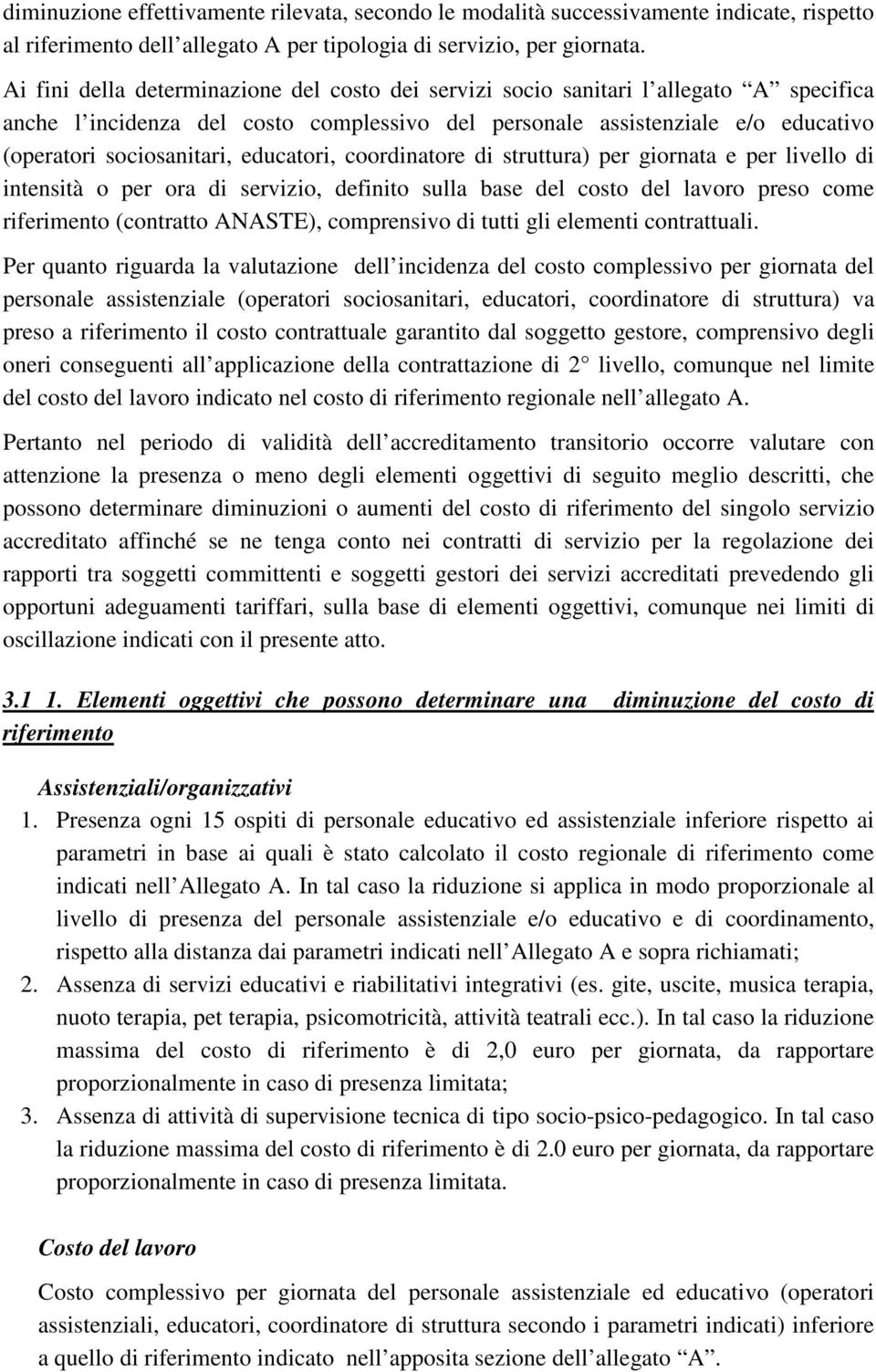 educatori, coordinatore di struttura) per giornata e per livello di intensità o per ora di servizio, definito sulla base del costo del lavoro preso come riferimento (contratto ANASTE), comprensivo di