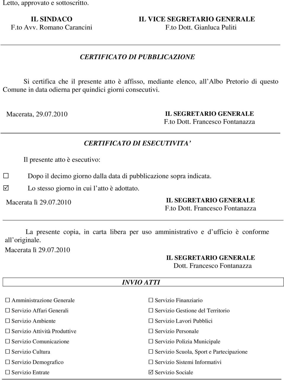 Macerata, 29.07.2010 F.to Dott. Francesco Fontanazza Il presente atto è esecutivo: CERTIFICATO DI ESECUTIVITA Dopo il decimo giorno dalla data di pubblicazione sopra indicata.