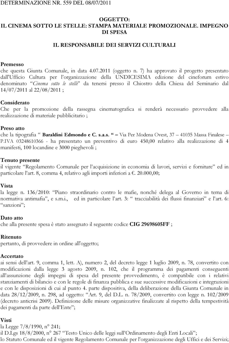 7) ha approvato il progetto presentato dall'ufficio Cultura per l organizzazione della UNDICESIMA edizione del cineforum estivo denominato Cinema sotto le stelle da tenersi presso il Chiostro della