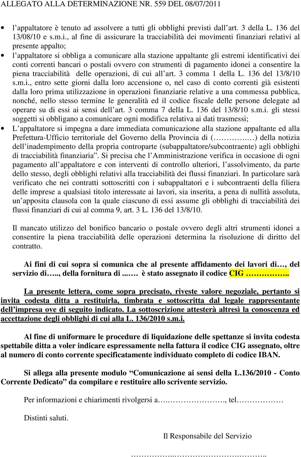 comunicare alla stazione appaltante gli estremi identificativi dei conti correnti bancari o postali ovvero con strumenti di pagamento idonei a consentire la piena tracciabilità delle operazioni, di