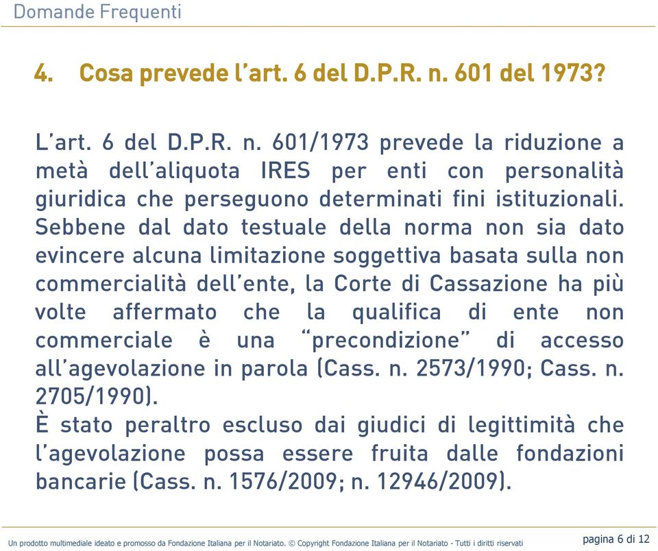 ente non commerciale è una precondizione di accesso all agevolazione in parola (Cass. n. 2573/1990; Cass. n. 2705/1990).