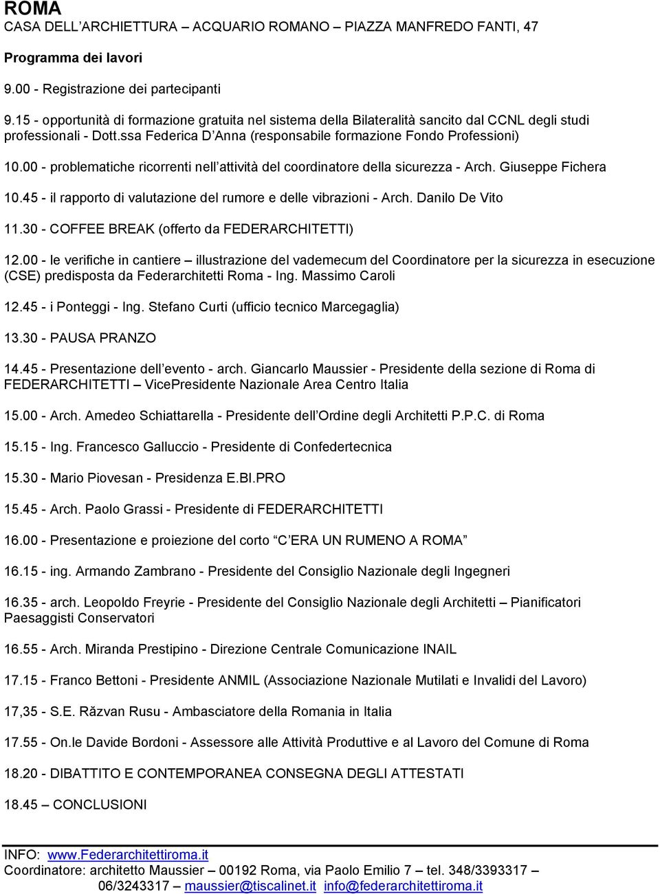 00 - problematiche ricorrenti nell attività del coordinatore della sicurezza - Arch. Giuseppe Fichera 10.45 - il rapporto di valutazione del rumore e delle vibrazioni - Arch. Danilo De Vito 11.